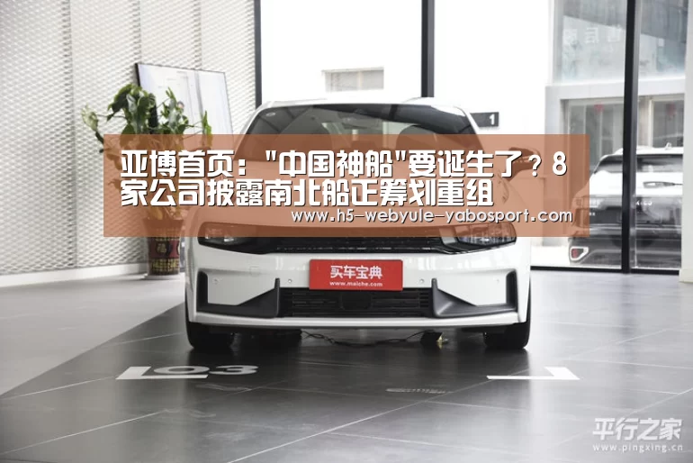 亚博首页:中国神船要诞生了?8家公司披露南北船正筹划重组(图2) 亚博官网